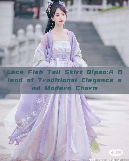 Lace Fish Tail Skirt Qipao:A Blend of Traditional Elegance and Modern Charm Lace Fish Tail Skirt Qipao:A Blend of Traditional Elegance and Modern Charm