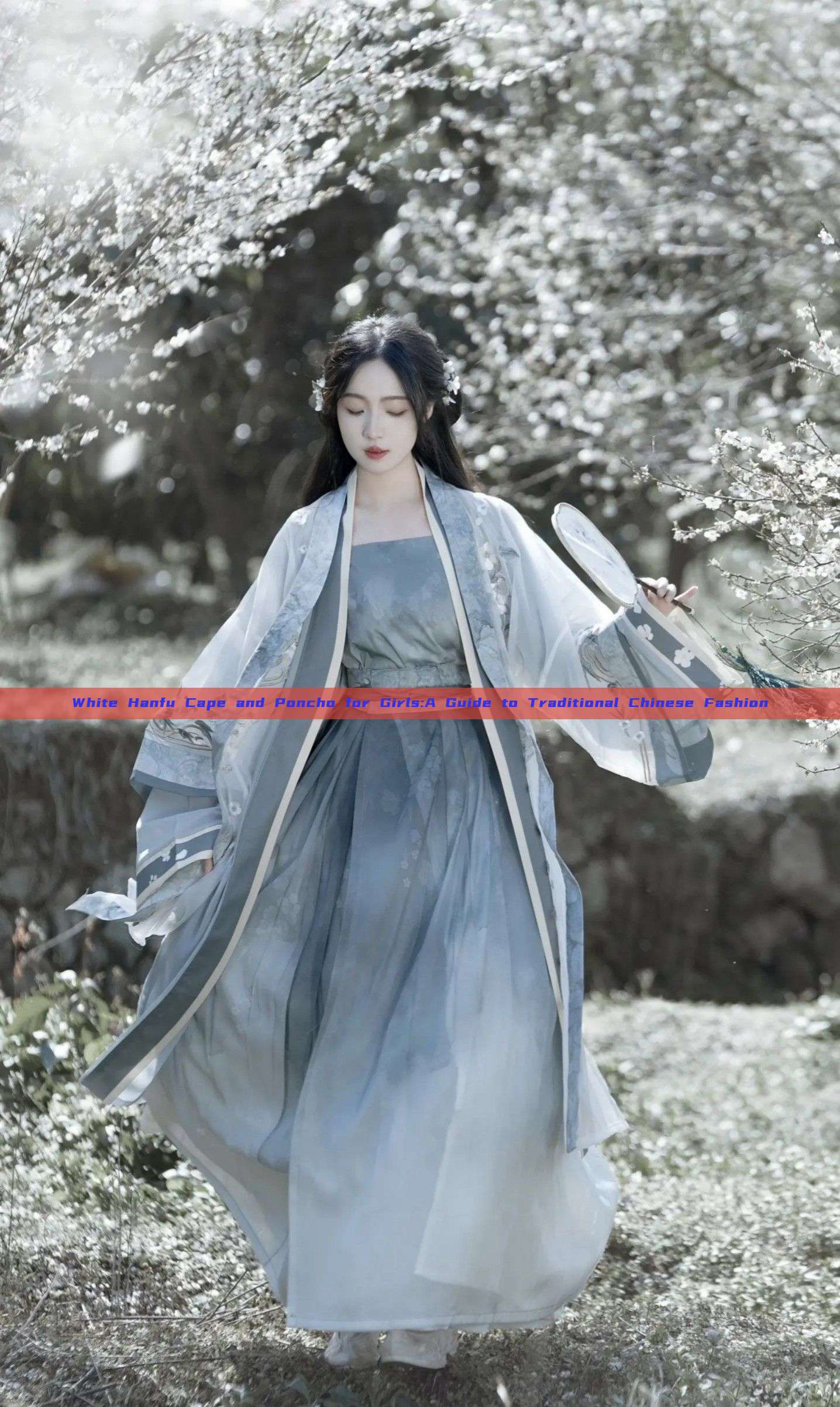 White Hanfu Cape and Poncho for Girls:A Guide to Traditional Chinese Fashion White Hanfu Cape and Poncho for Girls:A Guide to Traditional Chinese Fashion