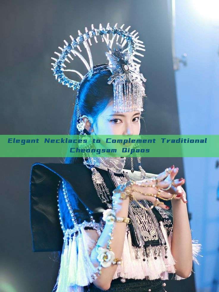 Elegant Necklaces to Complement Traditional Cheongsam Qipaos Elegant Necklaces to Complement Traditional Cheongsam Qipaos