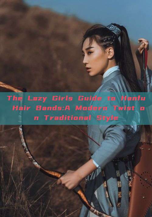 The Lazy Girls Guide to Hanfu Hair Bands:A Modern Twist on Traditional Style The Lazy Girls Guide to Hanfu Hair Bands:A Modern Twist on Traditional Style