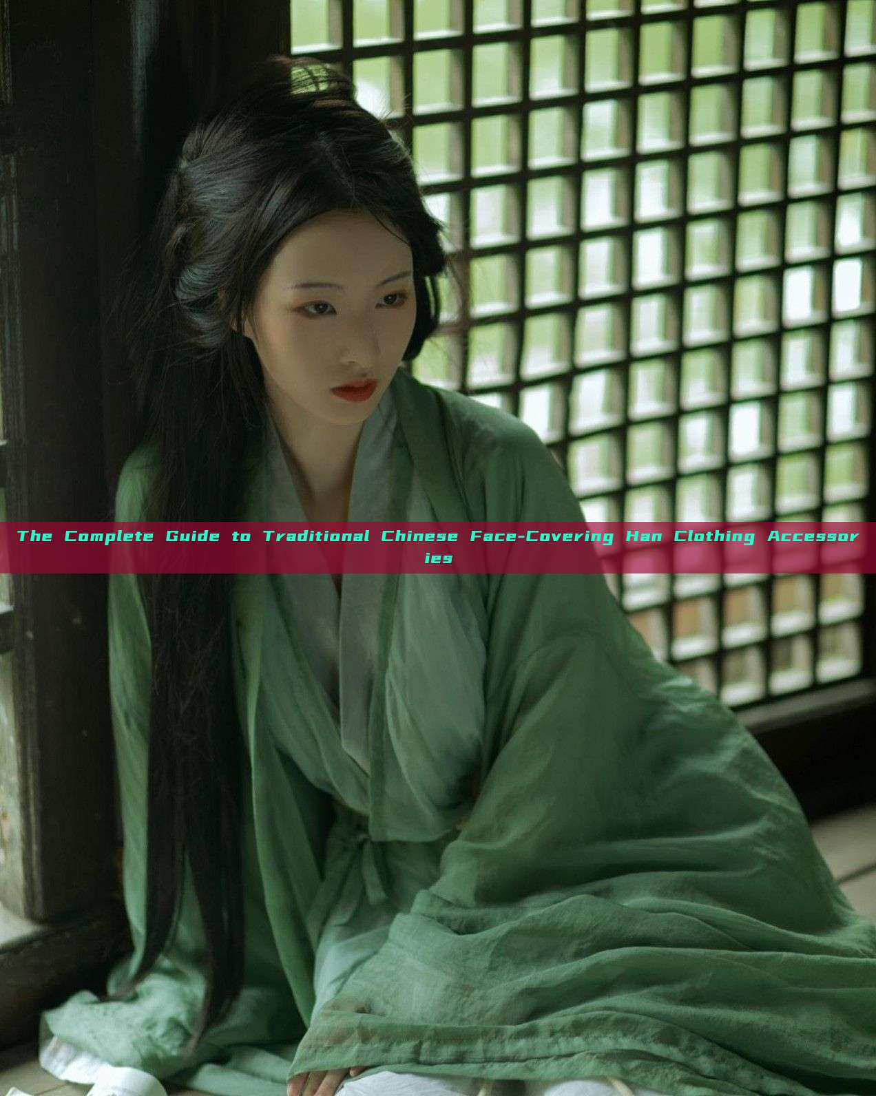 The Complete Guide to Traditional Chinese Face-Covering Han Clothing Accessories The Complete Guide to Traditional Chinese Face-Covering Han Clothing Accessories