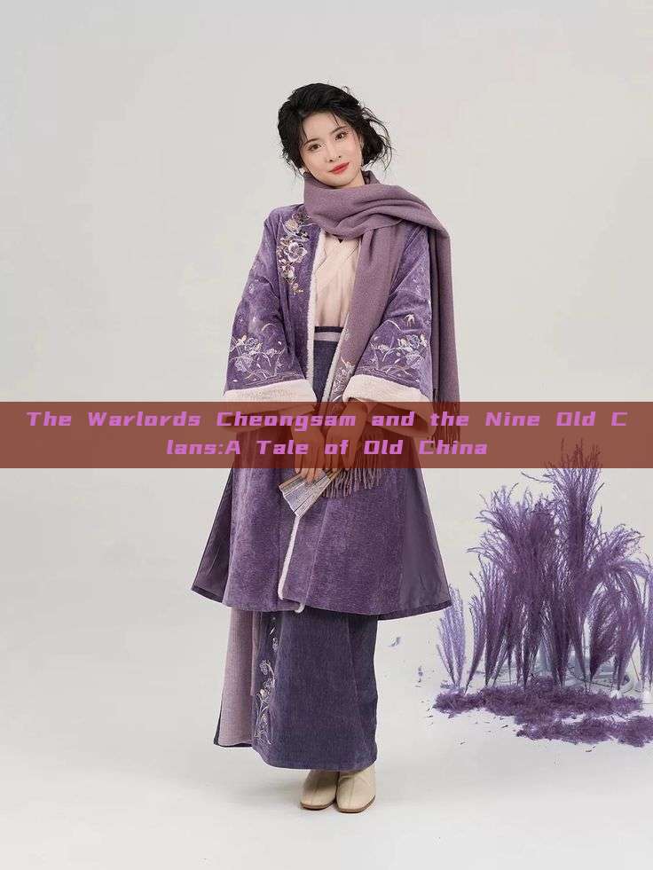 The Warlords Cheongsam and the Nine Old Clans:A Tale of Old China The Warlords Cheongsam and the Nine Old Clans:A Tale of Old China