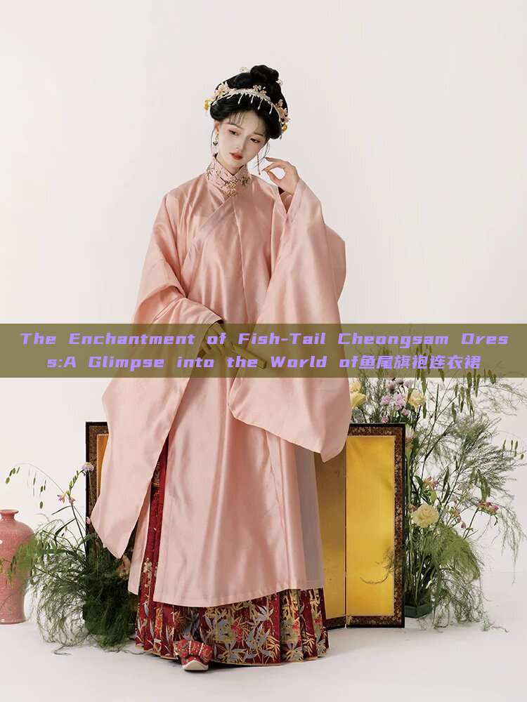 The Enchantment of Fish-Tail Cheongsam Dress:A Glimpse into the World of鱼尾旗袍连衣裙 The Enchantment of Fish-Tail Cheongsam Dress:A Glimpse into the World of鱼尾旗袍连衣裙