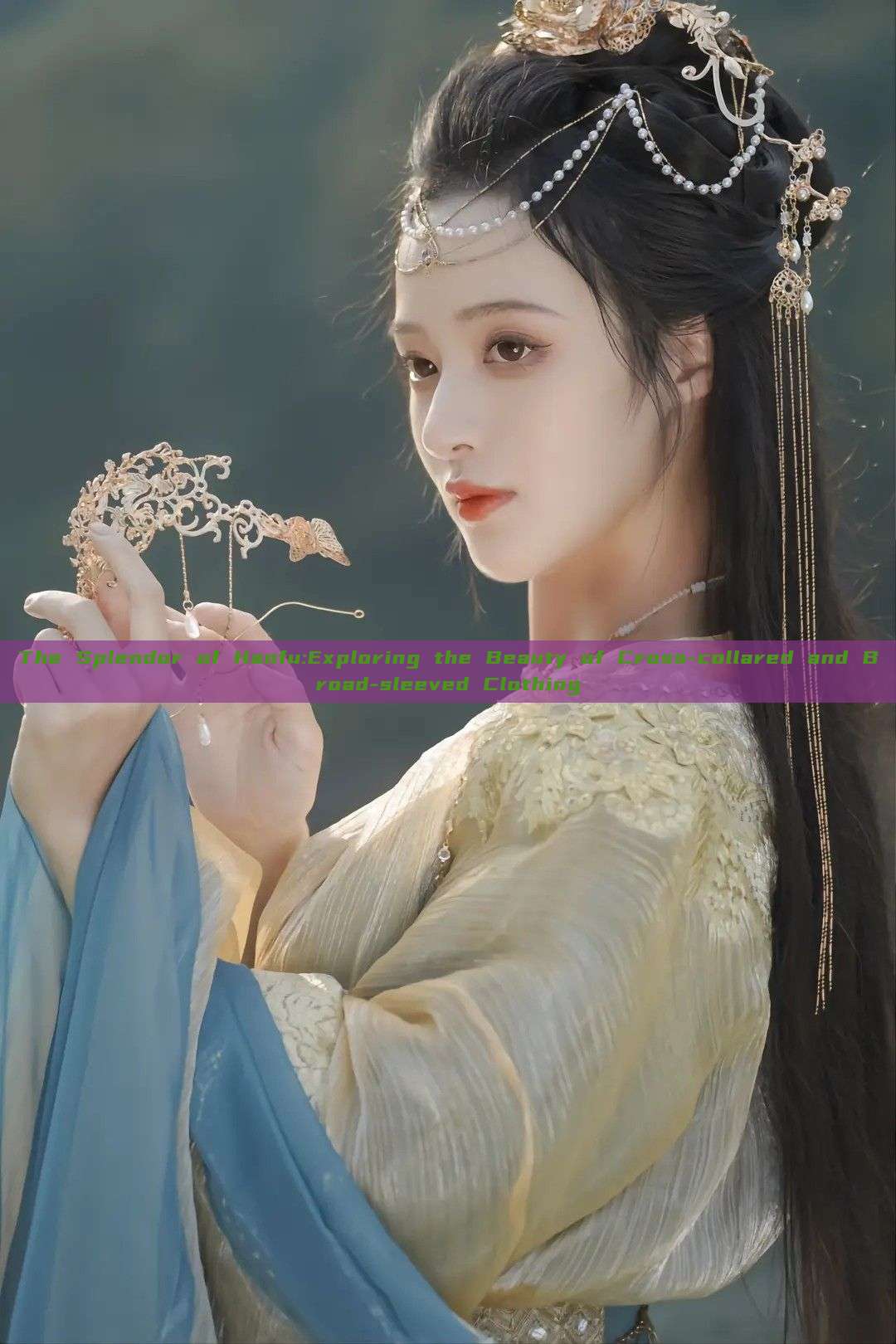 The Splendor of Hanfu:Exploring the Beauty of Cross-collared and Broad-sleeved Clothing The Splendor of Hanfu:Exploring the Beauty of Cross-collared and Broad-sleeved Clothing