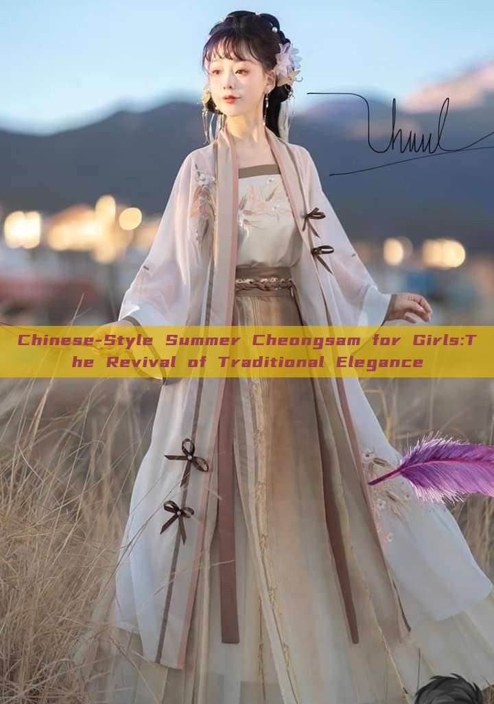 Chinese-Style Summer Cheongsam for Girls:The Revival of Traditional Elegance Chinese-Style Summer Cheongsam for Girls:The Revival of Traditional Elegance