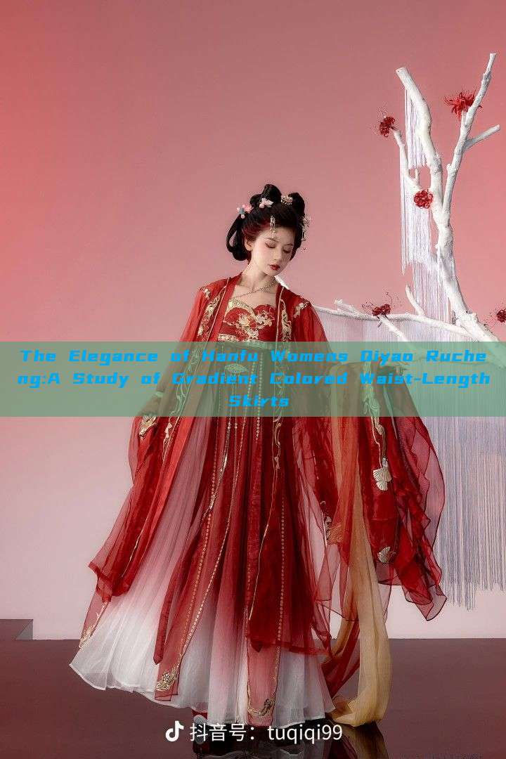 The Elegance of Hanfu Womens Qiyao Rucheng:A Study of Gradient Colored Waist-Length Skirts The Elegance of Hanfu Womens Qiyao Rucheng:A Study of Gradient Colored Waist-Length Skirts