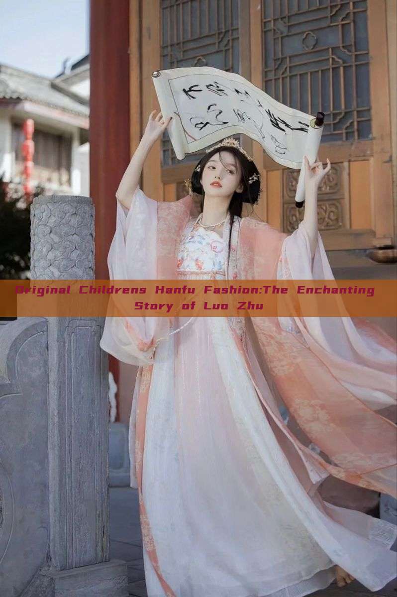 Original Childrens Hanfu Fashion:The Enchanting Story of Luo Zhu Original Childrens Hanfu Fashion:The Enchanting Story of Luo Zhu