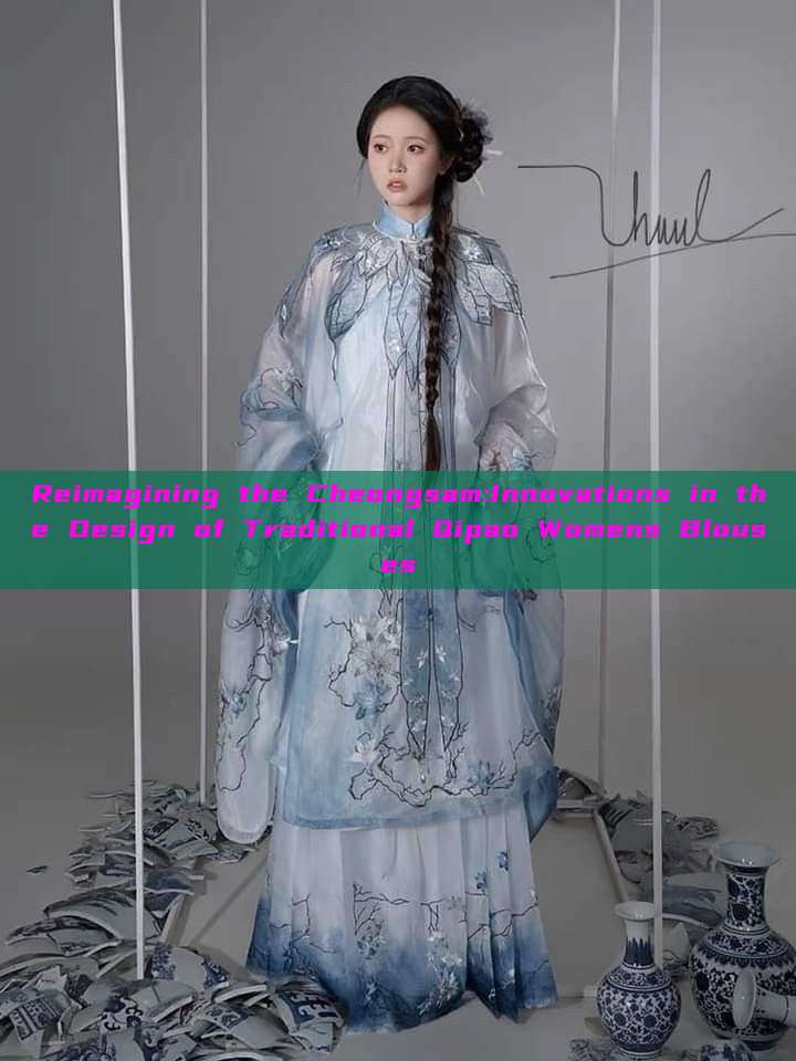 Reimagining the Cheongsam:Innovations in the Design of Traditional Qipao Womens Blouses Reimagining the Cheongsam:Innovations in the Design of Traditional Qipao Womens Blouses