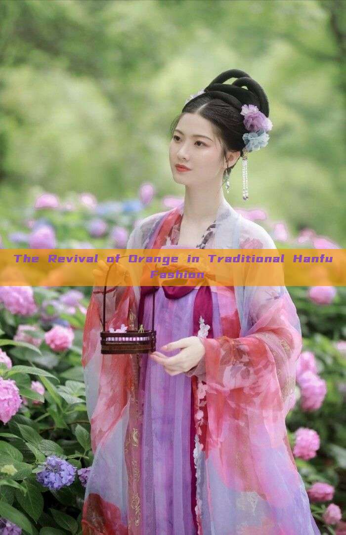 The Revival of Orange in Traditional Hanfu Fashion The Revival of Orange in Traditional Hanfu Fashion