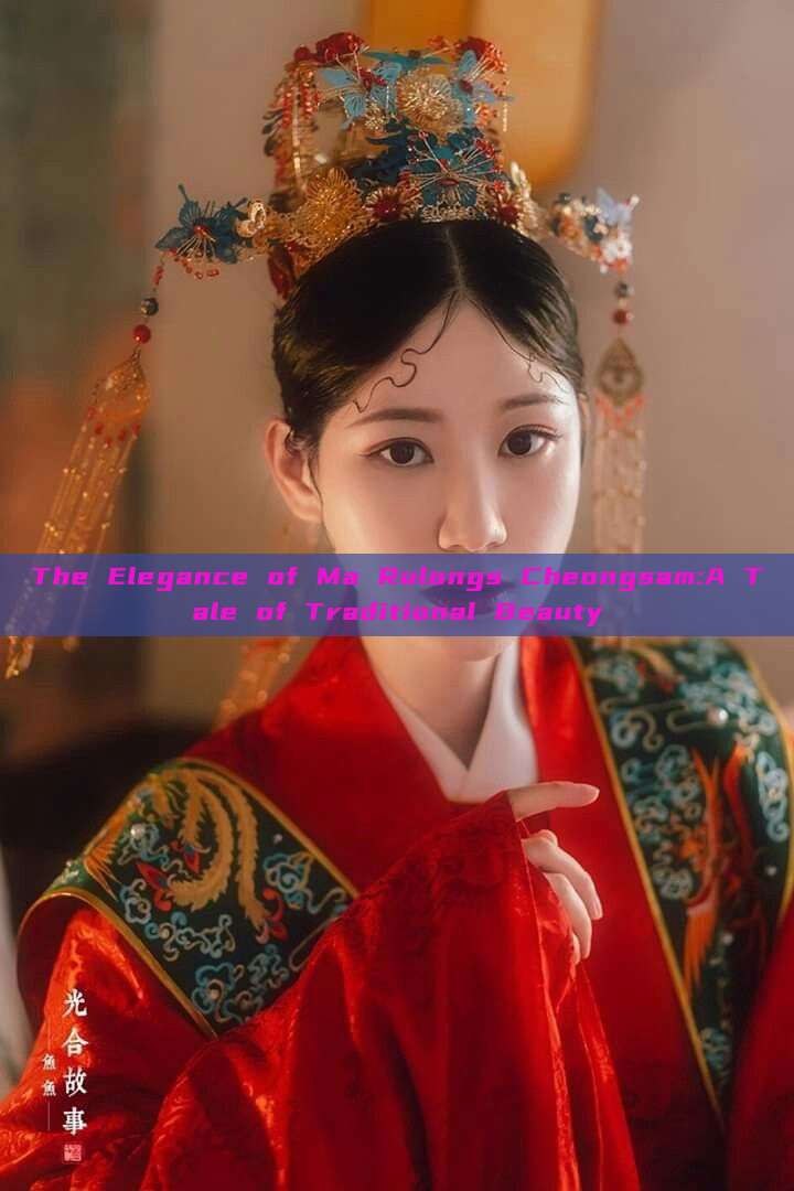 The Elegance of Ma Rulongs Cheongsam:A Tale of Traditional Beauty The Elegance of Ma Rulongs Cheongsam:A Tale of Traditional Beauty