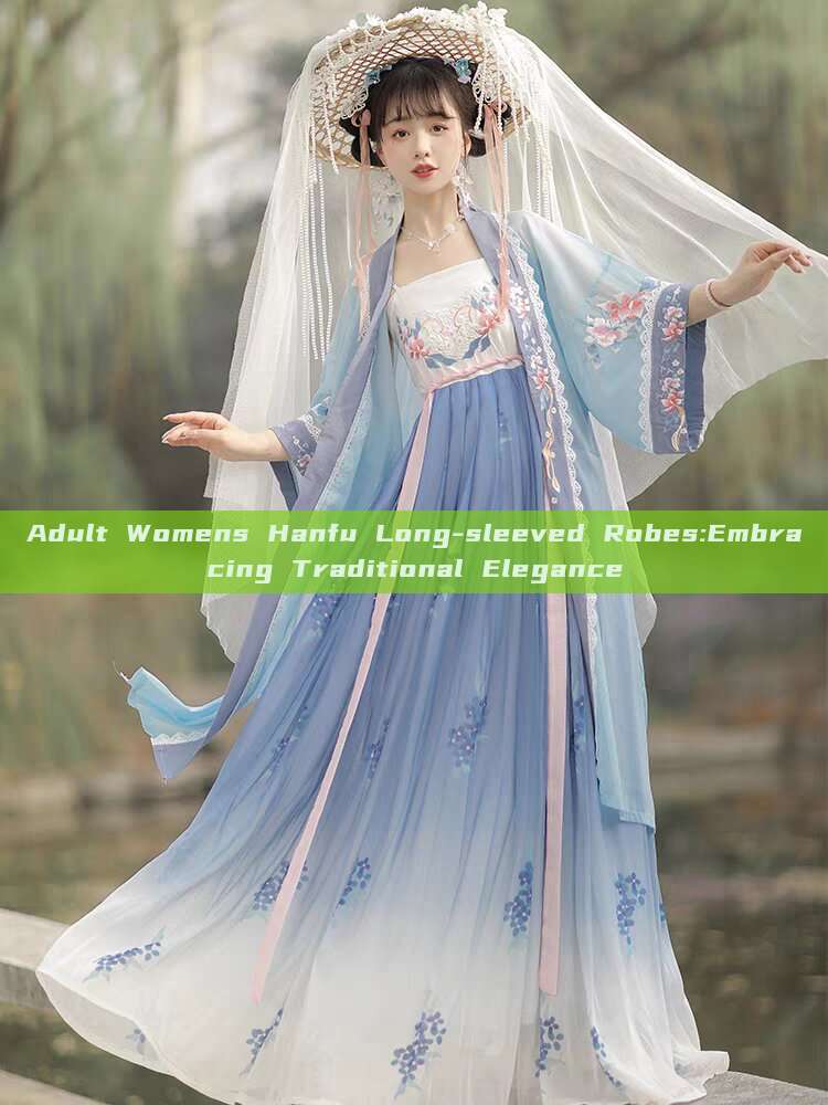 Adult Womens Hanfu Long-sleeved Robes:Embracing Traditional Elegance Adult Womens Hanfu Long-sleeved Robes:Embracing Traditional Elegance