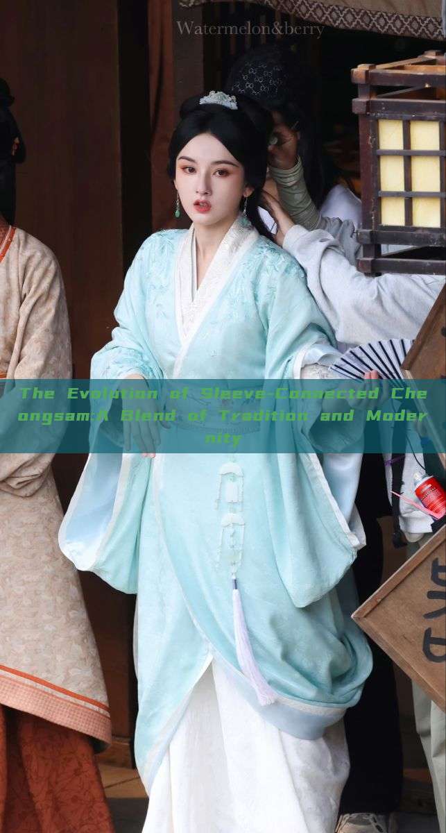 The Evolution of Sleeve-Connected Cheongsam:A Blend of Tradition and Modernity The Evolution of Sleeve-Connected Cheongsam:A Blend of Tradition and Modernity