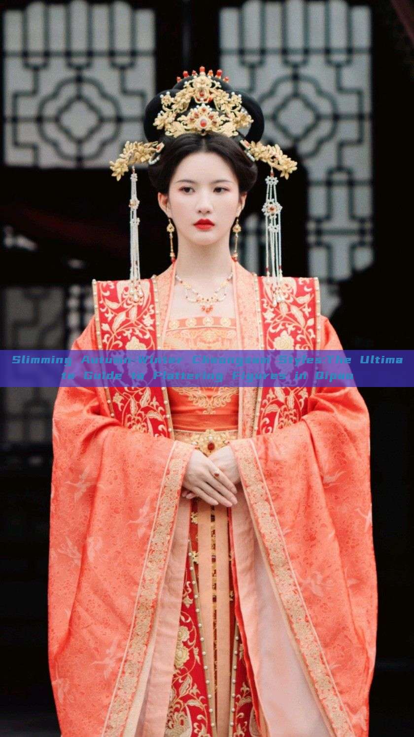 Slimming Autumn-Winter Cheongsam Styles:The Ultimate Guide to Flattering Figures in Qipao Slimming Autumn-Winter Cheongsam Styles:The Ultimate Guide to Flattering Figures in Qipao
