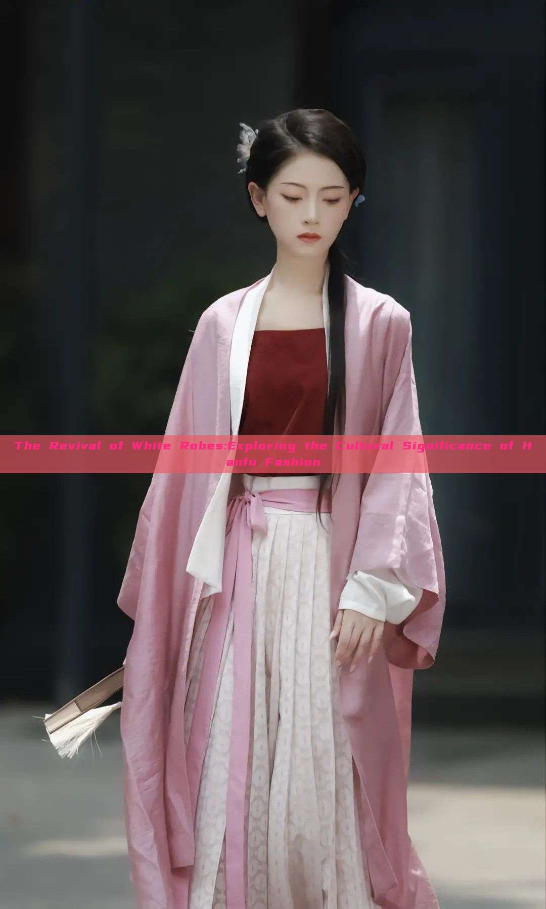 The Revival of White Robes:Exploring the Cultural Significance of Hanfu Fashion The Revival of White Robes:Exploring the Cultural Significance of Hanfu Fashion