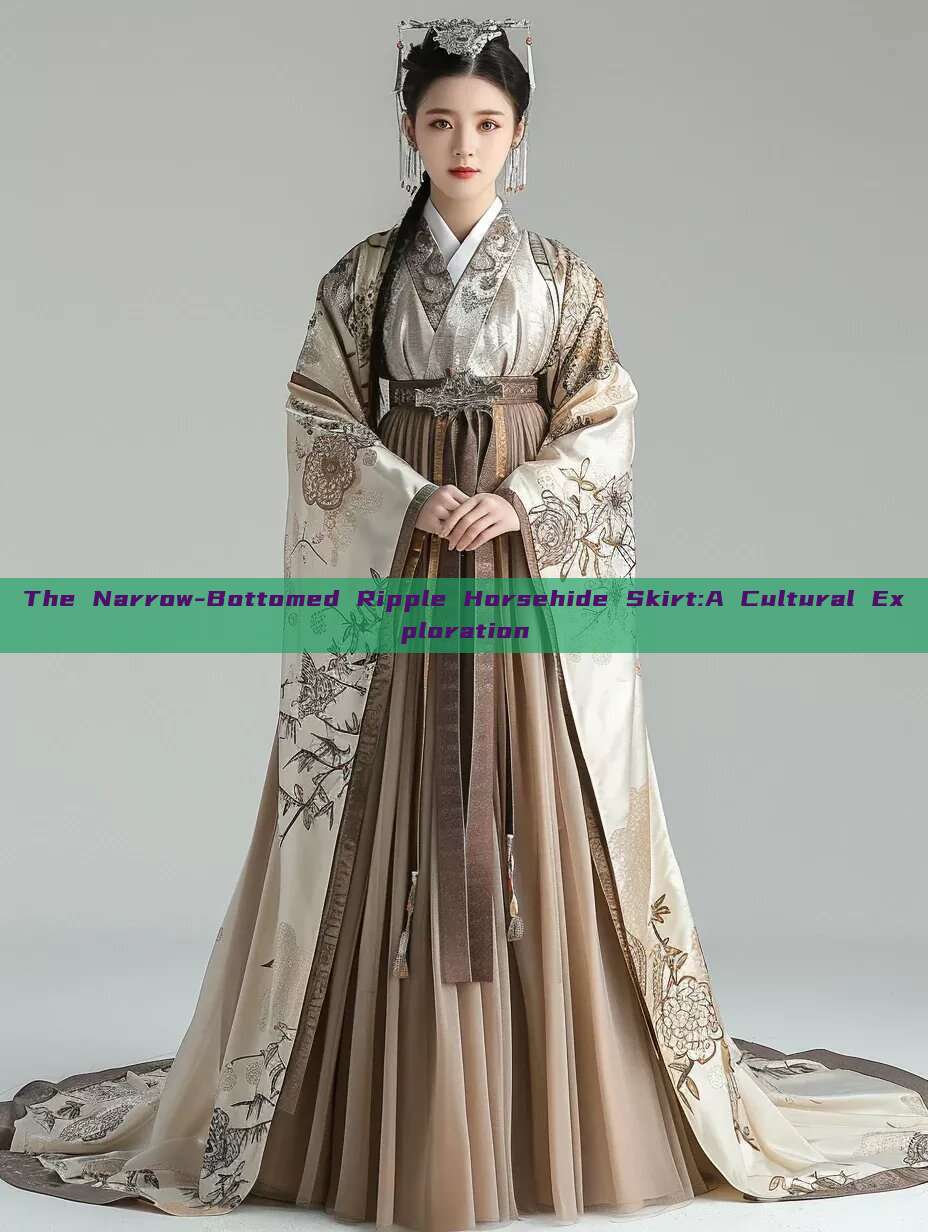 The Narrow-Bottomed Ripple Horsehide Skirt:A Cultural Exploration The Narrow-Bottomed Ripple Horsehide Skirt:A Cultural Exploration