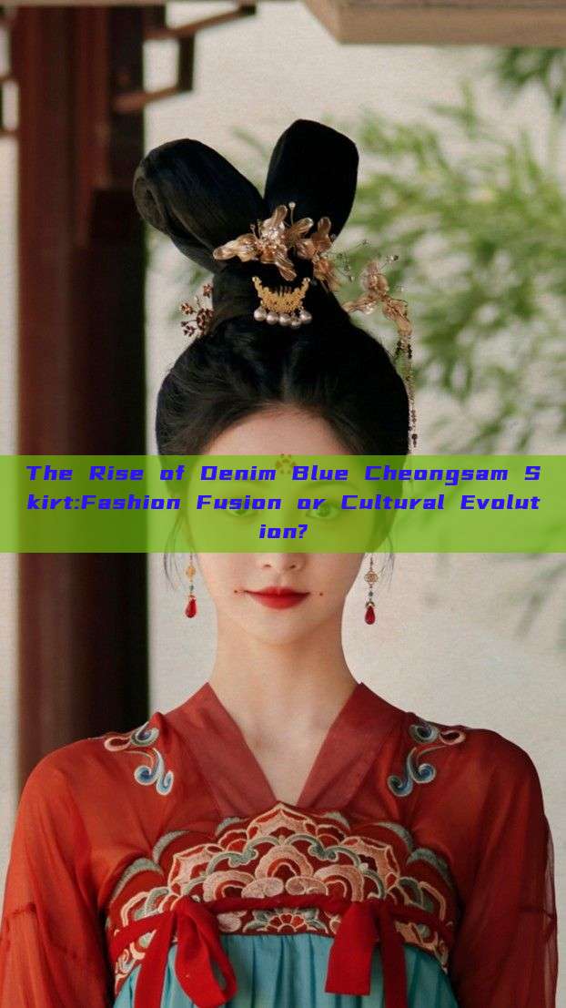 The Rise of Denim Blue Cheongsam Skirt:Fashion Fusion or Cultural Evolution? The Rise of Denim Blue Cheongsam Skirt:Fashion Fusion or Cultural Evolution?