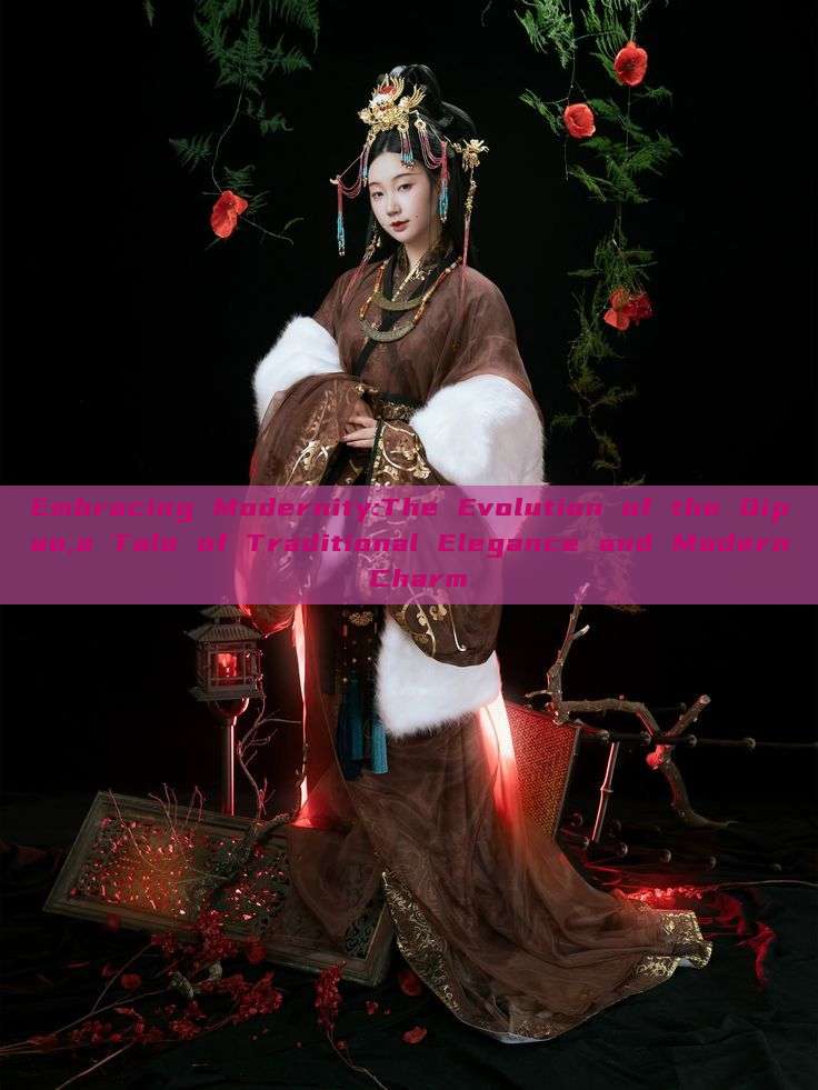 Embracing Modernity:The Evolution of the Qipao,a Tale of Traditional Elegance and Modern Charm Embracing Modernity:The Evolution of the Qipao,a Tale of Traditional Elegance and Modern Charm