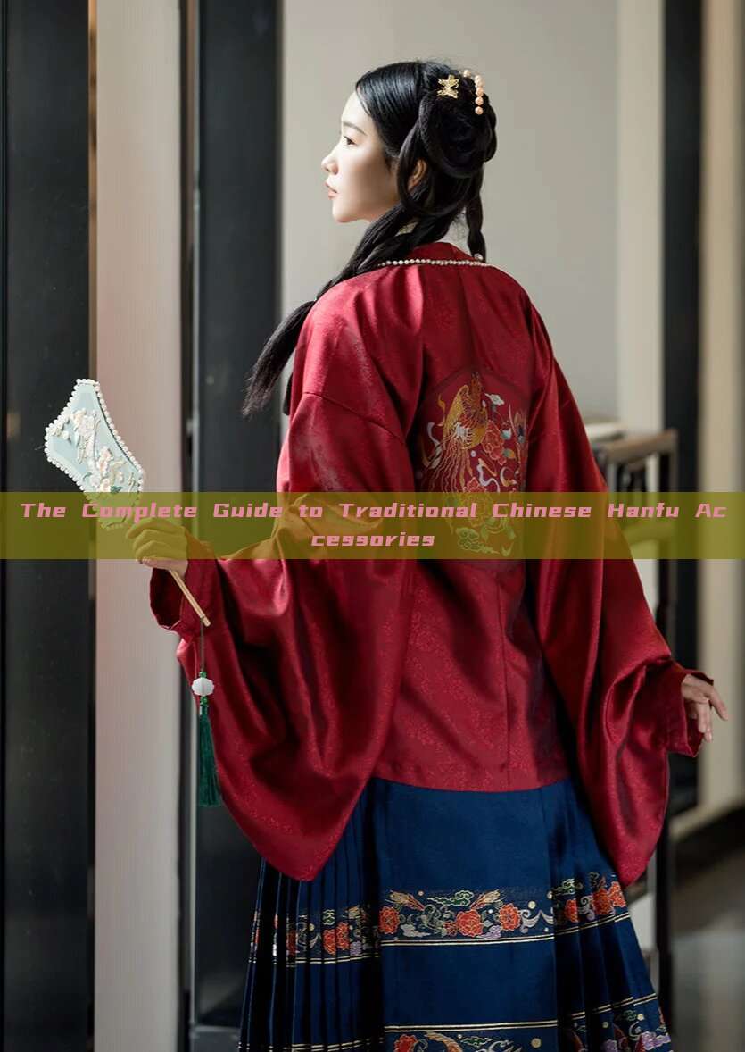 The Complete Guide to Traditional Chinese Hanfu Accessories