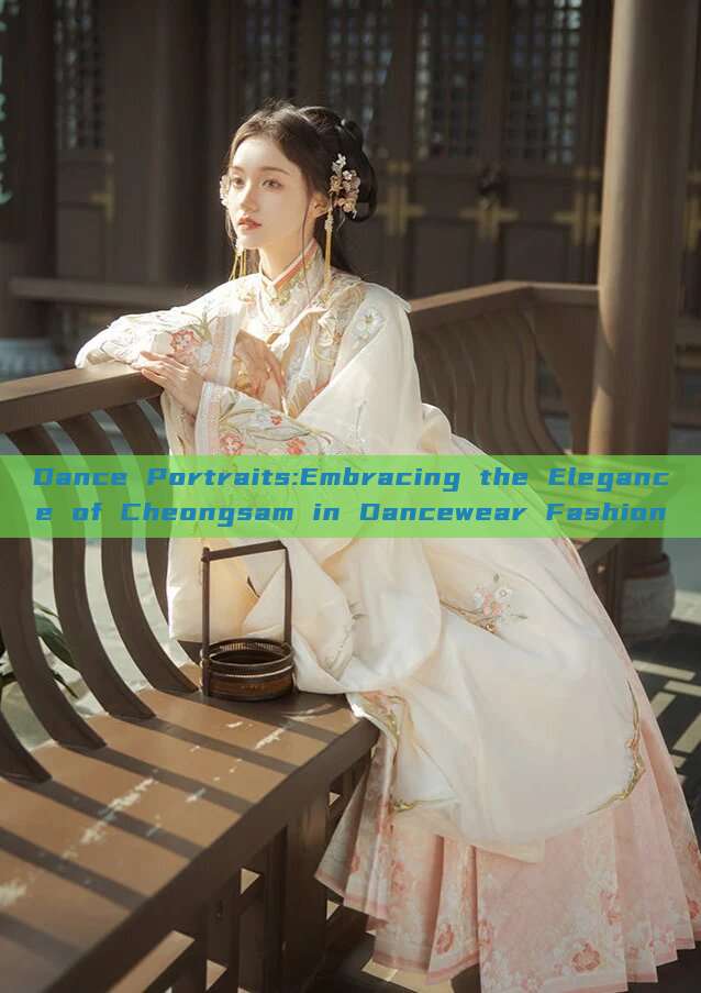 Dance Portraits:Embracing the Elegance of Cheongsam in Dancewear Fashion Dance Portraits:Embracing the Elegance of Cheongsam in Dancewear Fashion