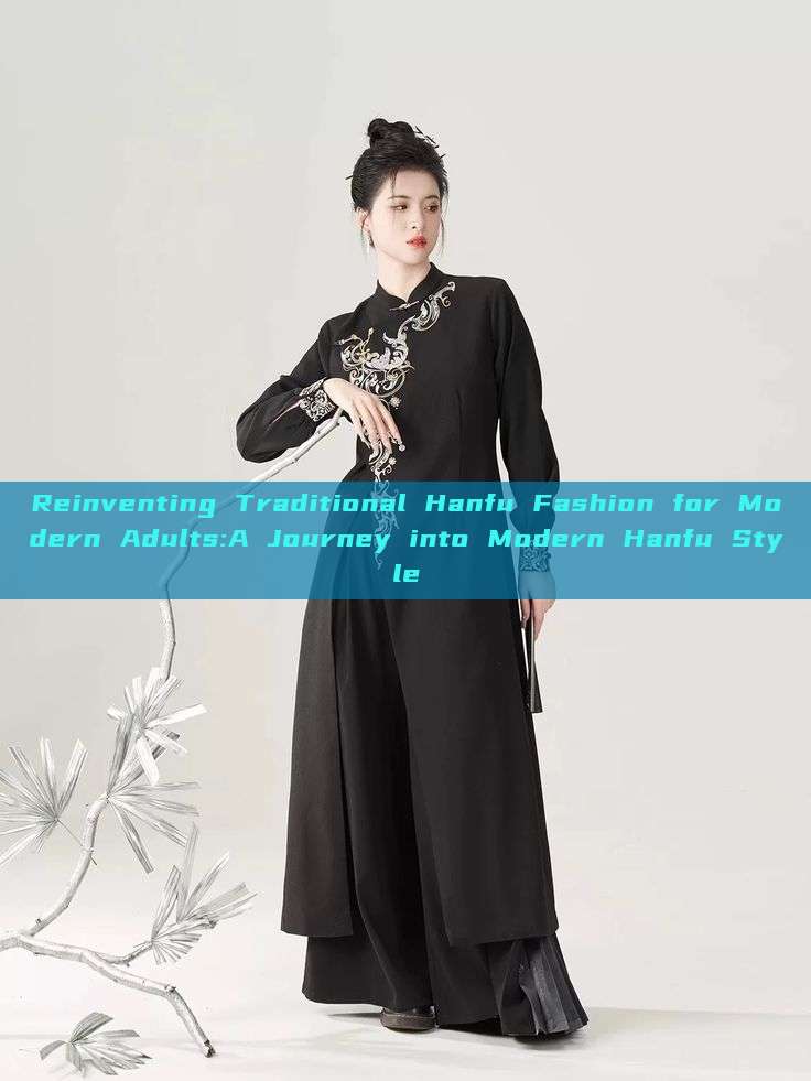 Reinventing Traditional Hanfu Fashion for Modern Adults:A Journey into Modern Hanfu Style Reinventing Traditional Hanfu Fashion for Modern Adults:A Journey into Modern Hanfu Style
