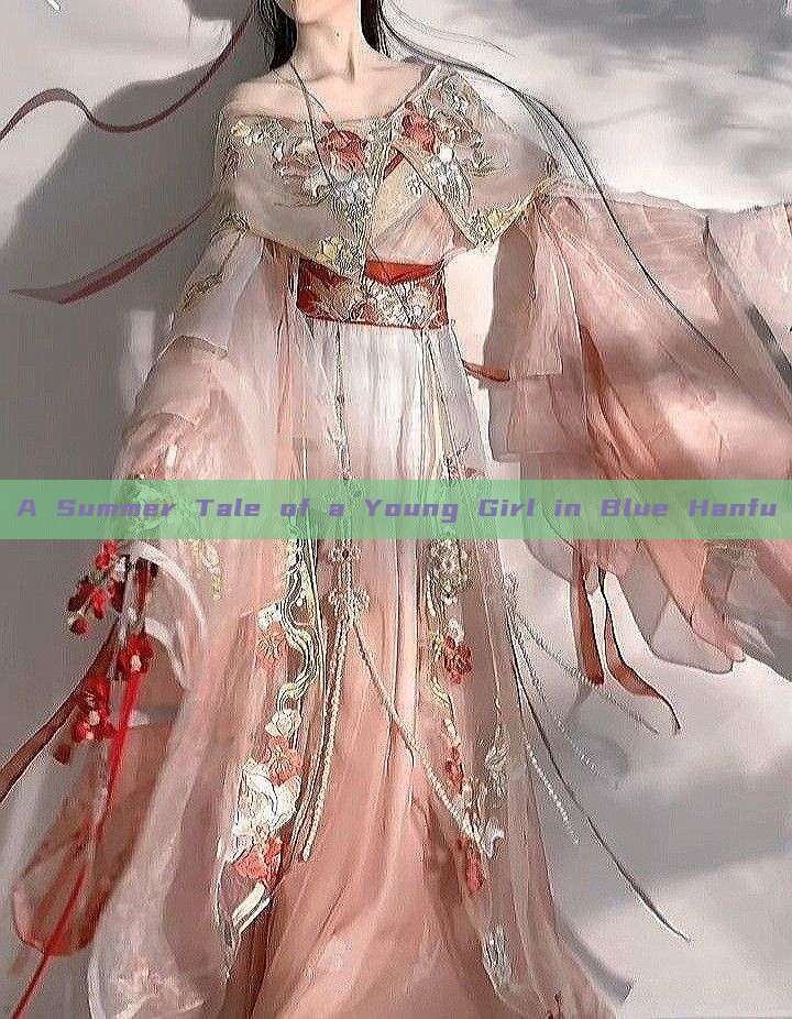 A Summer Tale of a Young Girl in Blue Hanfu A Summer Tale of a Young Girl in Blue Hanfu