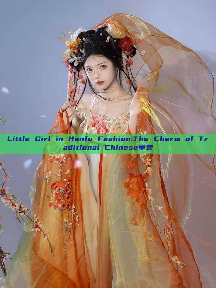 Little Girl in Hanfu Fashion:The Charm of Traditional Chinese童装 Little Girl in Hanfu Fashion:The Charm of Traditional Chinese童装