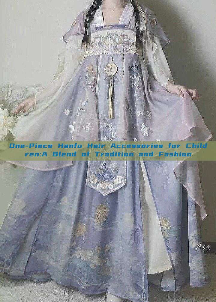 One-Piece Hanfu Hair Accessories for Children:A Blend of Tradition and Fashion One-Piece Hanfu Hair Accessories for Children:A Blend of Tradition and Fashion