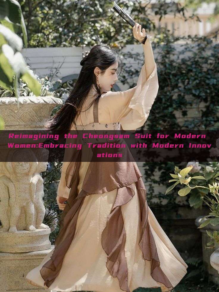 Reimagining the Cheongsam Suit for Modern Women:Embracing Tradition with Modern Innovations Reimagining the Cheongsam Suit for Modern Women:Embracing Tradition with Modern Innovations