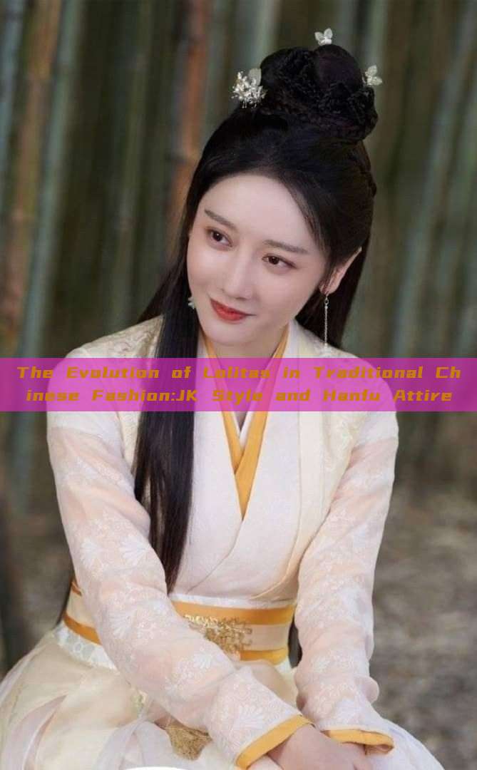 The Evolution of Lolitas in Traditional Chinese Fashion:JK Style and Hanfu Attire The Evolution of Lolitas in Traditional Chinese Fashion:JK Style and Hanfu Attire