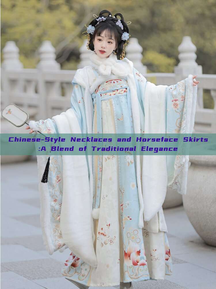 Chinese-Style Necklaces and Horseface Skirts:A Blend of Traditional Elegance Chinese-Style Necklaces and Horseface Skirts:A Blend of Traditional Elegance