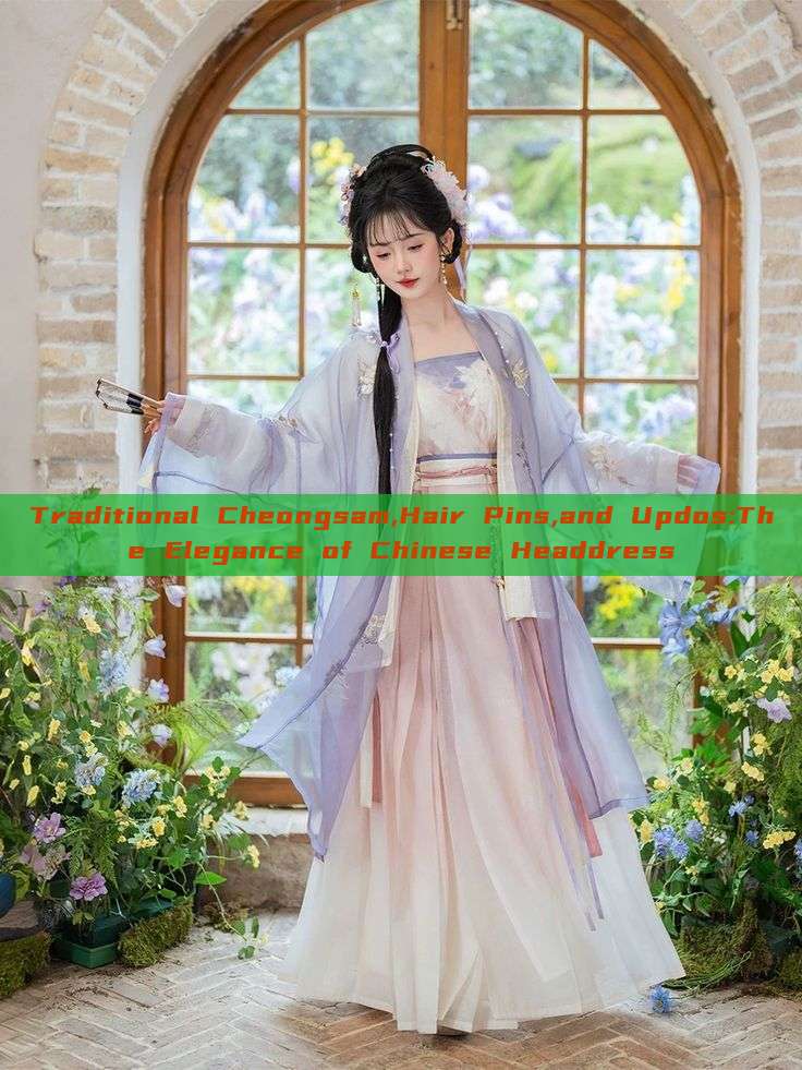 Traditional Cheongsam,Hair Pins,and Updos:The Elegance of Chinese Headdress Traditional Cheongsam,Hair Pins,and Updos:The Elegance of Chinese Headdress