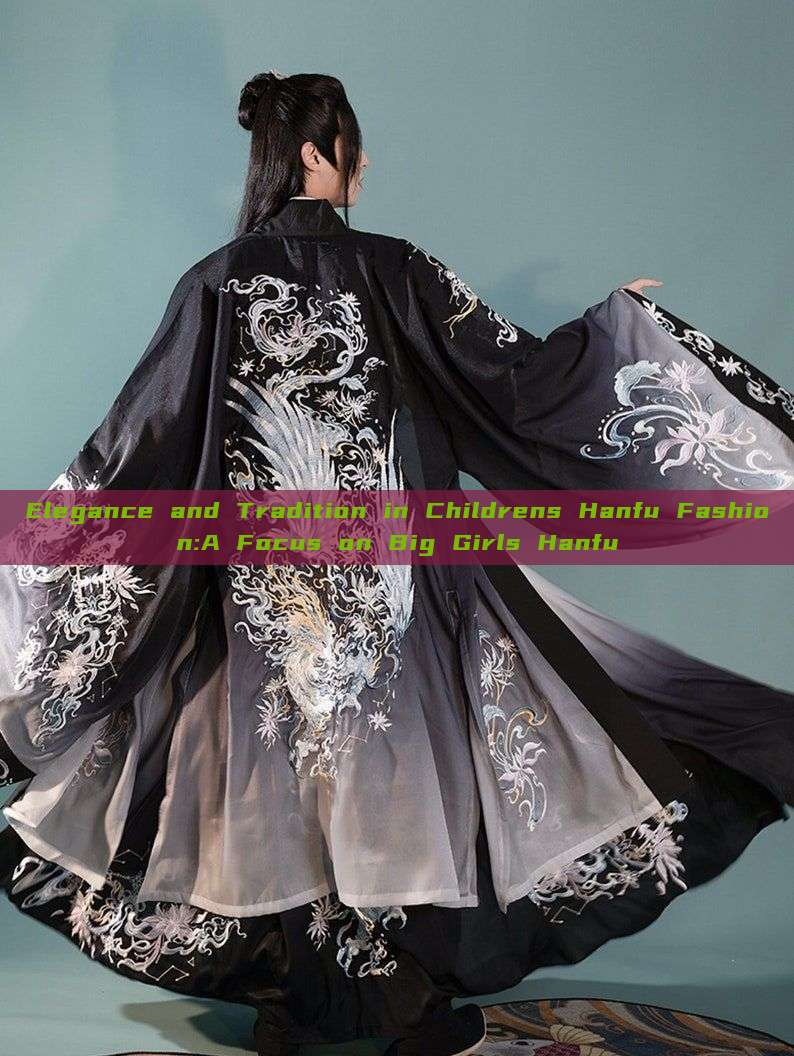 Elegance and Tradition in Childrens Hanfu Fashion:A Focus on Big Girls Hanfu Elegance and Tradition in Childrens Hanfu Fashion:A Focus on Big Girls Hanfu