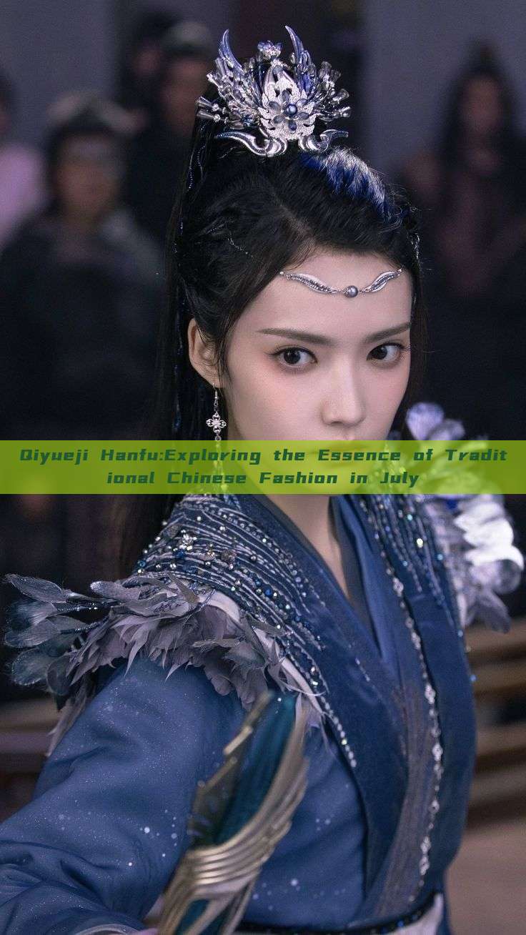 Qiyueji Hanfu:Exploring the Essence of Traditional Chinese Fashion in July Qiyueji Hanfu:Exploring the Essence of Traditional Chinese Fashion in July