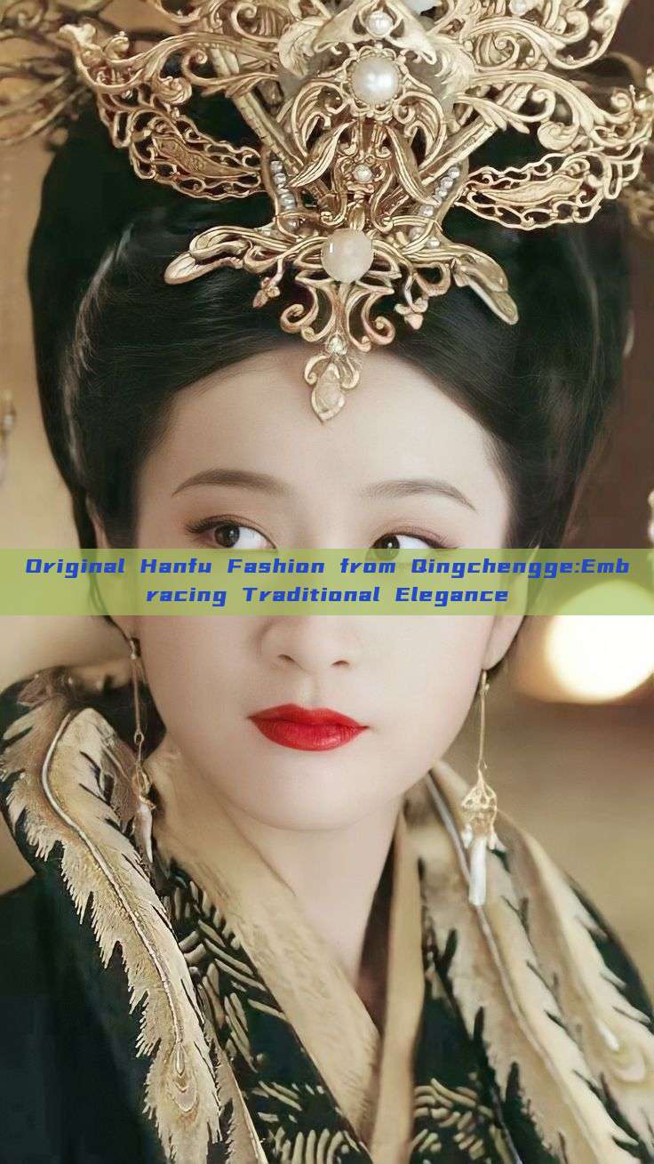 Original Hanfu Fashion from Qingchengge:Embracing Traditional Elegance Original Hanfu Fashion from Qingchengge:Embracing Traditional Elegance