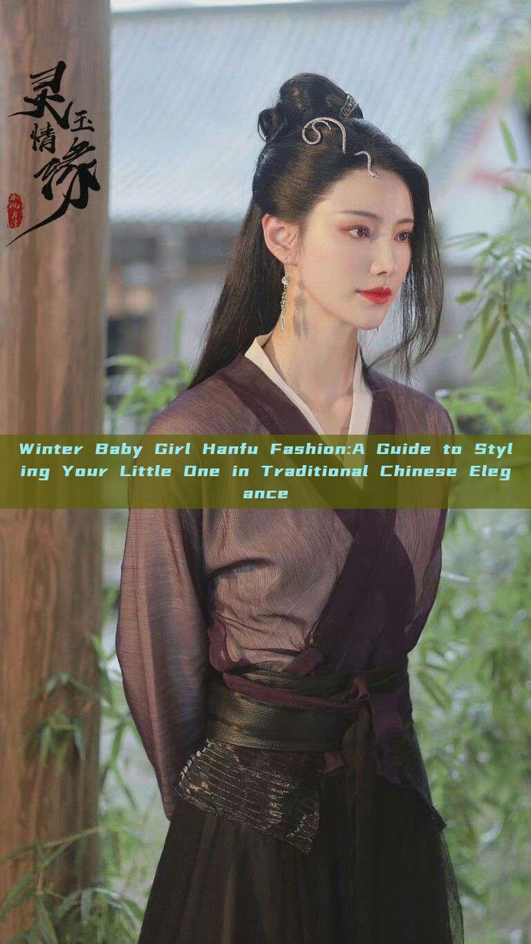 Winter Baby Girl Hanfu Fashion:A Guide to Styling Your Little One in Traditional Chinese Elegance Winter Baby Girl Hanfu Fashion:A Guide to Styling Your Little One in Traditional Chinese Elegance