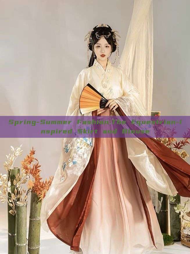 Spring-Summer Fashion:The Equestrian-Inspired Skirt and Blouse Spring-Summer Fashion:The Equestrian-Inspired Skirt and Blouse