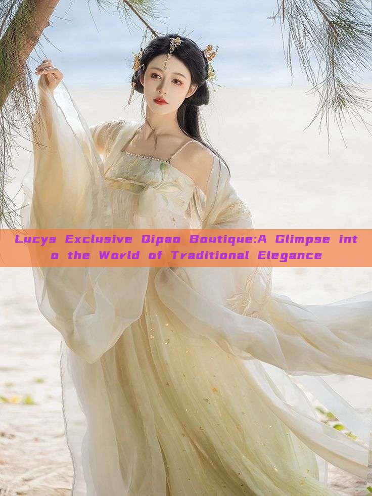 Lucys Exclusive Qipao Boutique:A Glimpse into the World of Traditional Elegance Lucys Exclusive Qipao Boutique:A Glimpse into the World of Traditional Elegance