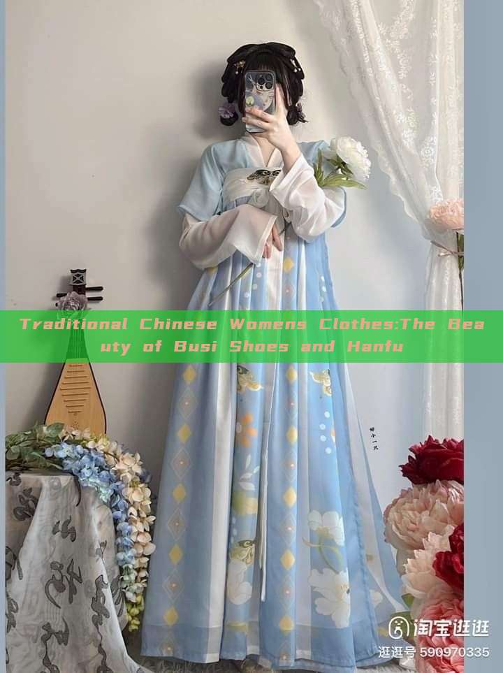 Traditional Chinese Womens Clothes:The Beauty of Busi Shoes and Hanfu Traditional Chinese Womens Clothes:The Beauty of Busi Shoes and Hanfu