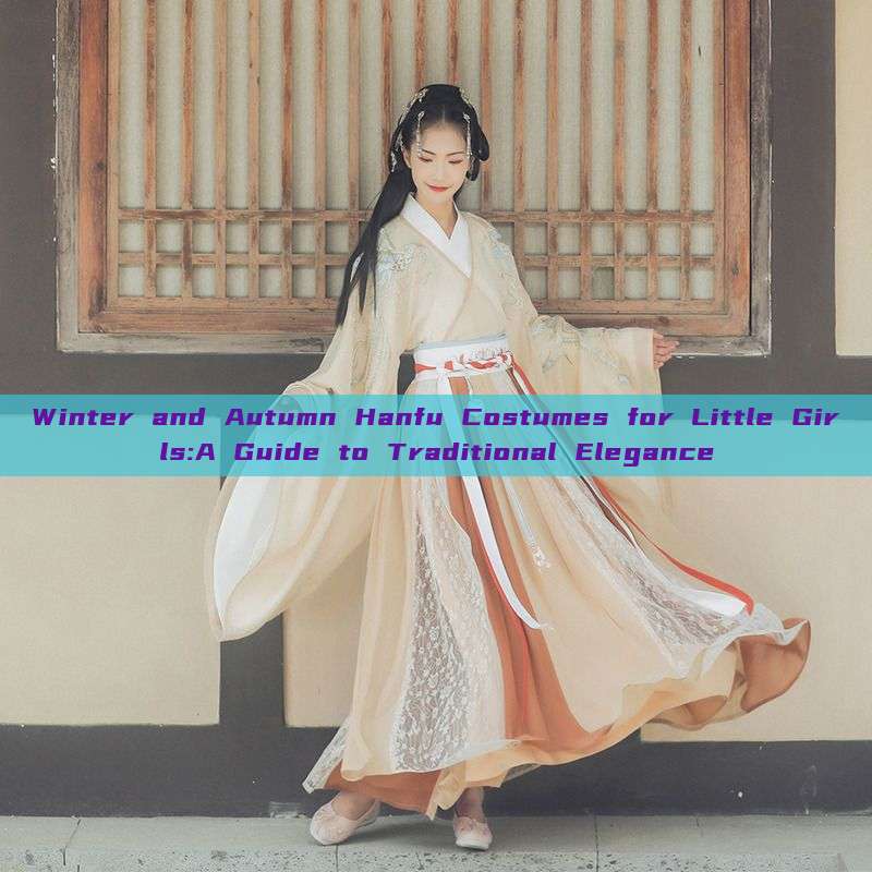 Winter and Autumn Hanfu Costumes for Little Girls:A Guide to Traditional Elegance Winter and Autumn Hanfu Costumes for Little Girls:A Guide to Traditional Elegance