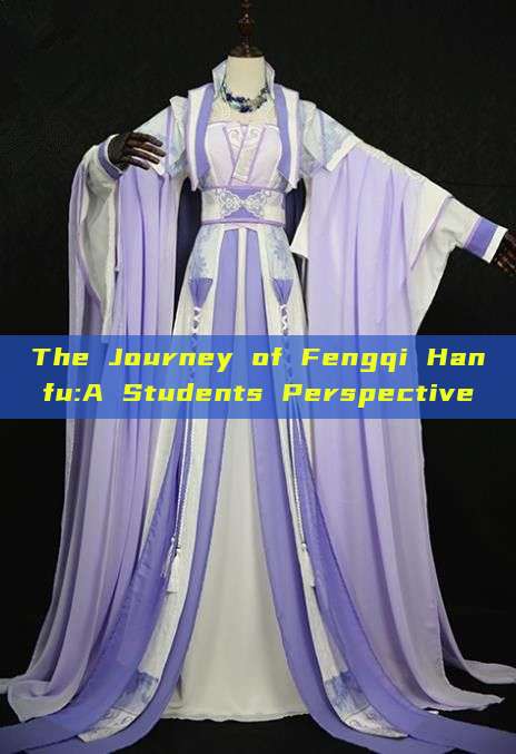 The Journey of Fengqi Hanfu:A Students Perspective The Journey of Fengqi Hanfu:A Students Perspective