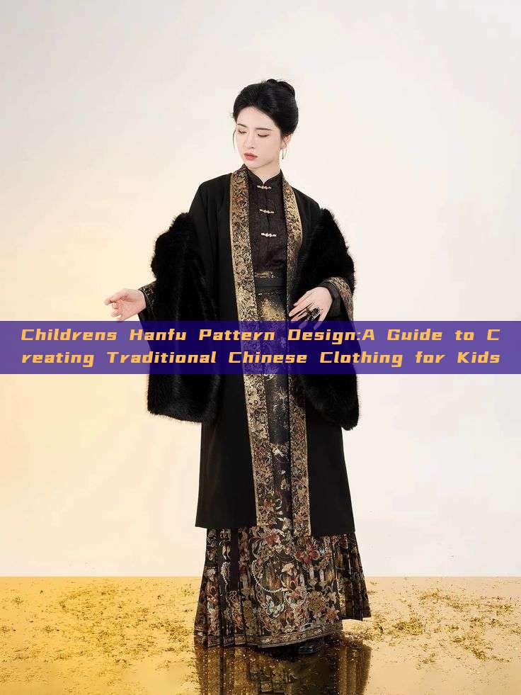 Childrens Hanfu Pattern Design:A Guide to Creating Traditional Chinese Clothing for Kids Childrens Hanfu Pattern Design:A Guide to Creating Traditional Chinese Clothing for Kids