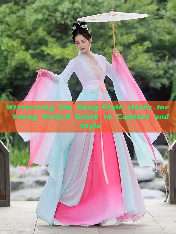 Winterizing the Song-Style Hanfu for Young Girls:A Guide to Comfort and Style Winterizing the Song-Style Hanfu for Young Girls:A Guide to Comfort and Style