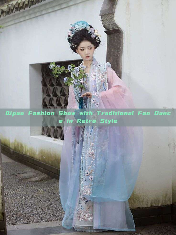Qipao Fashion Show with Traditional Fan Dance in Retro Style Qipao Fashion Show with Traditional Fan Dance in Retro Style