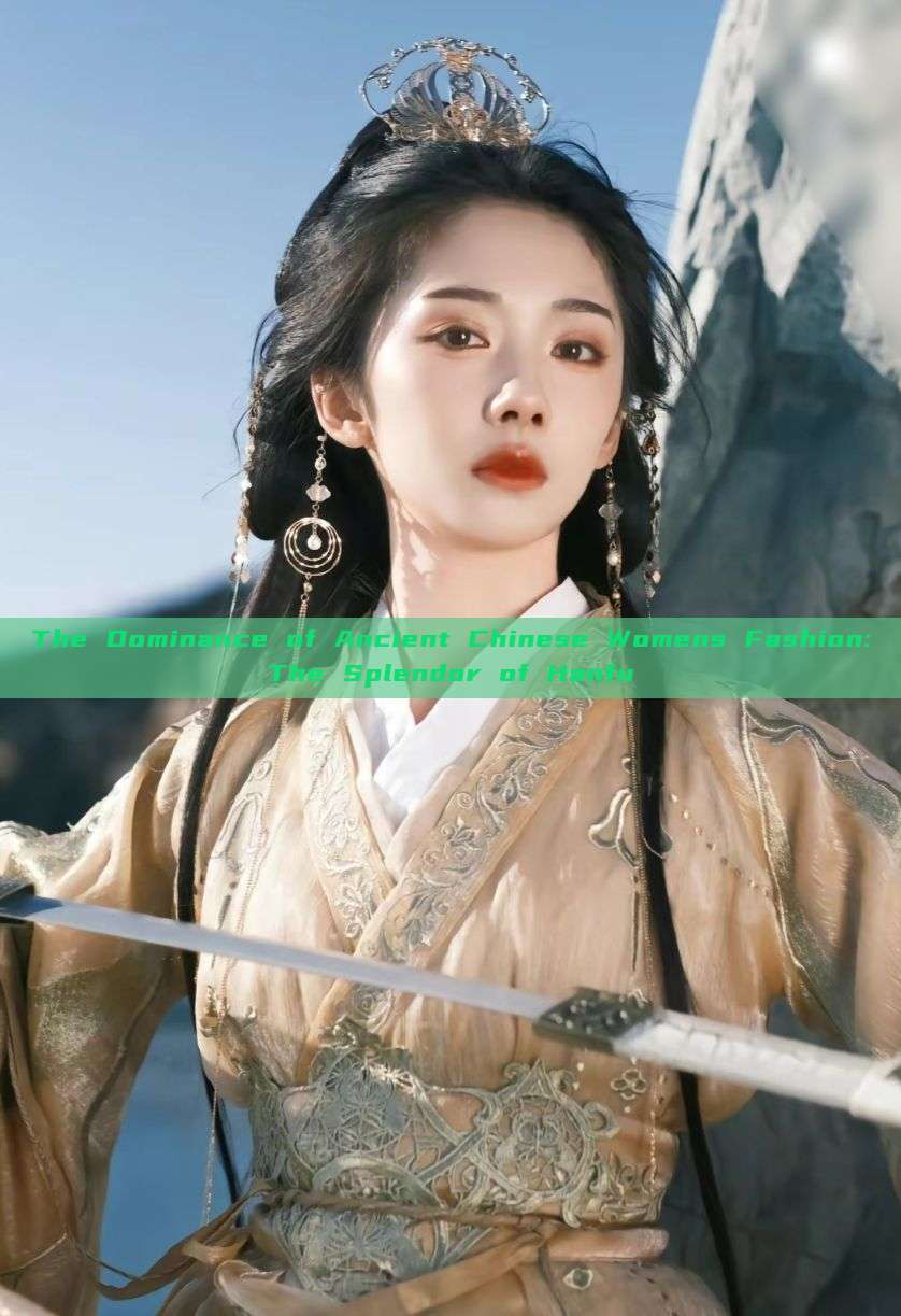 The Dominance of Ancient Chinese Womens Fashion:The Splendor of Hanfu The Dominance of Ancient Chinese Womens Fashion:The Splendor of Hanfu