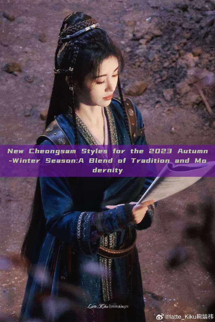 New Cheongsam Styles for the 2023 Autumn-Winter Season:A Blend of Tradition and Modernity New Cheongsam Styles for the 2023 Autumn-Winter Season:A Blend of Tradition and Modernity