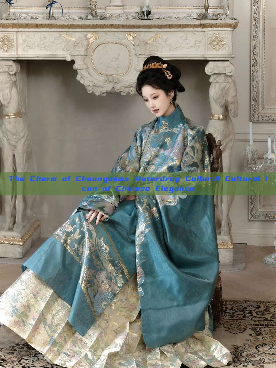 The Charm of Cheongsams Waterdrop Collar:A Cultural Icon of Chinese Elegance The Charm of Cheongsams Waterdrop Collar:A Cultural Icon of Chinese Elegance