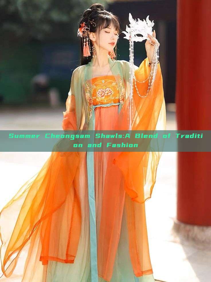 Summer Cheongsam Shawls:A Blend of Tradition and Fashion Summer Cheongsam Shawls:A Blend of Tradition and Fashion