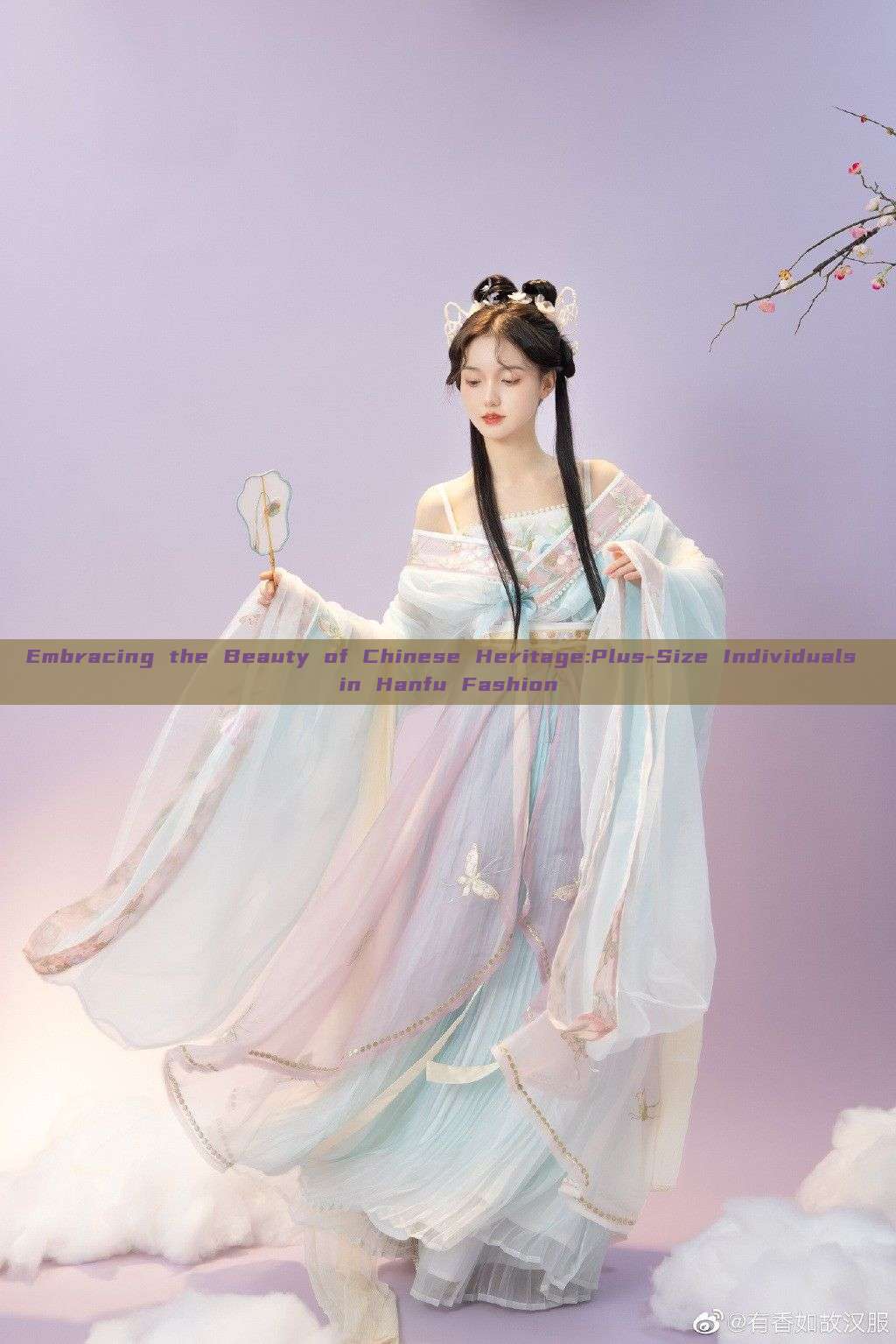 Embracing the Beauty of Chinese Heritage:Plus-Size Individuals in Hanfu Fashion Embracing the Beauty of Chinese Heritage:Plus-Size Individuals in Hanfu Fashion