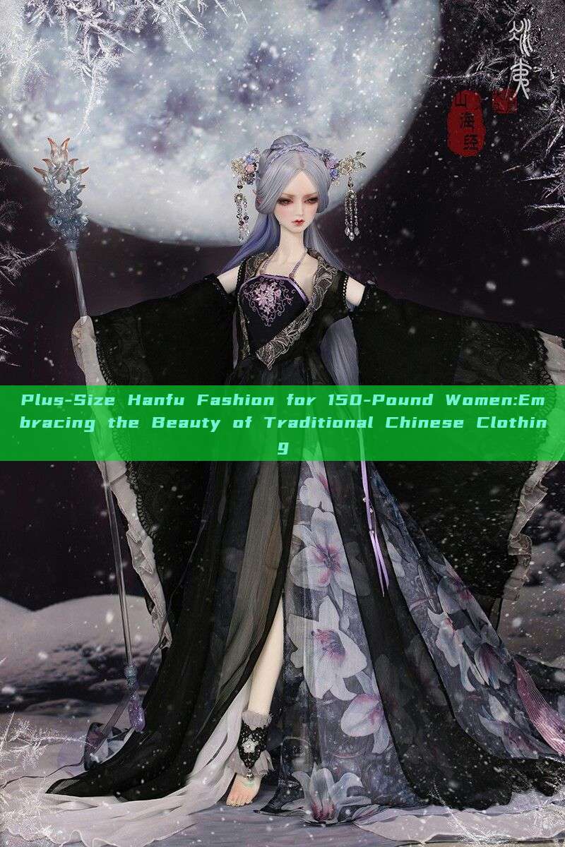Plus-Size Hanfu Fashion for 150-Pound Women:Embracing the Beauty of Traditional Chinese Clothing Plus-Size Hanfu Fashion for 150-Pound Women:Embracing the Beauty of Traditional Chinese Clothing