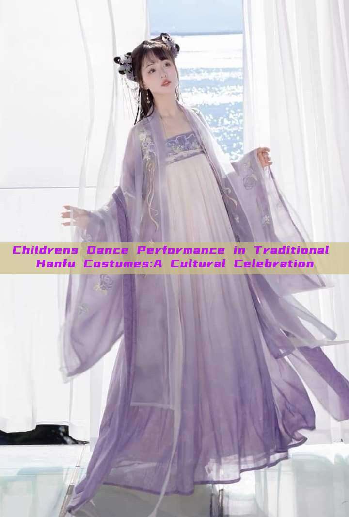 Childrens Dance Performance in Traditional Hanfu Costumes:A Cultural Celebration Childrens Dance Performance in Traditional Hanfu Costumes:A Cultural Celebration
